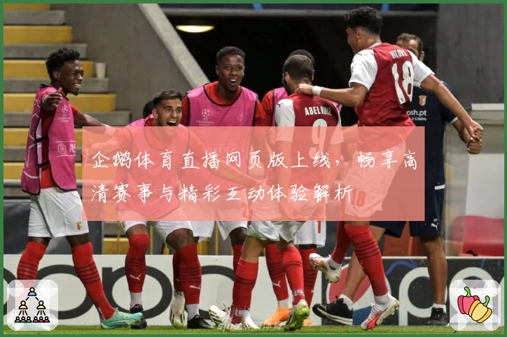 企鹅体育直播网页版上线，畅享高清赛事与精彩互动体验解析