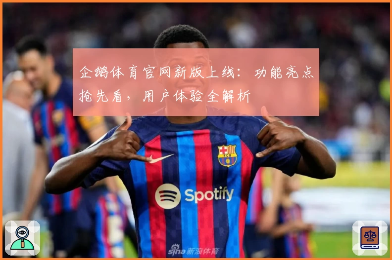 企鹅体育官网新版上线：功能亮点抢先看，用户体验全解析