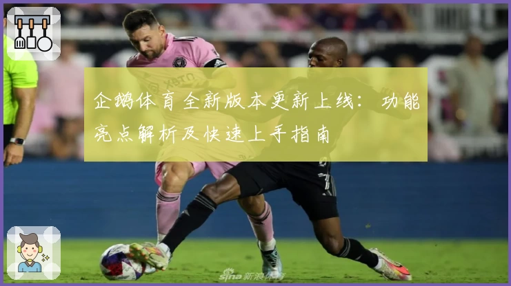 企鹅体育全新版本更新上线：功能亮点解析及快速上手指南