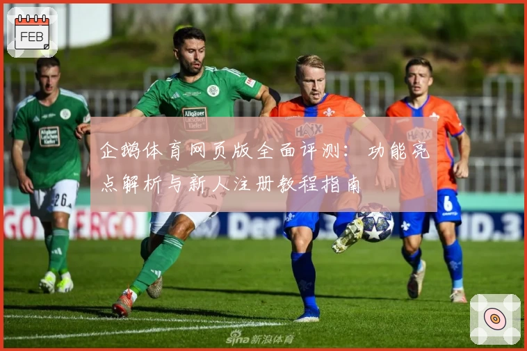 企鹅体育网页版全面评测:功能亮点解析与新人注册教程指南