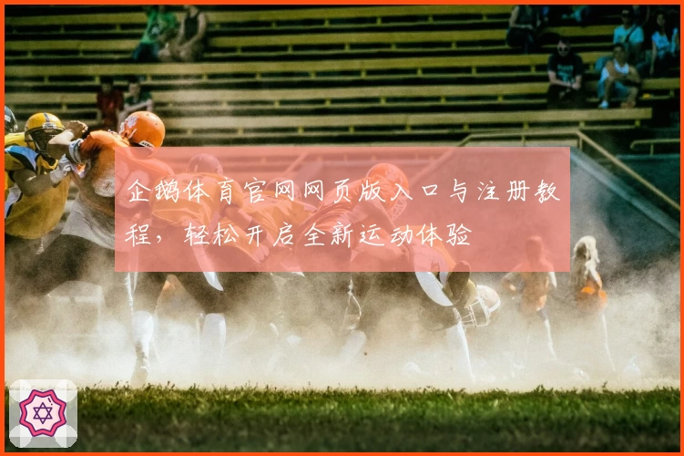 企鹅体育官网网页版入口与注册教程，轻松开启全新运动体验